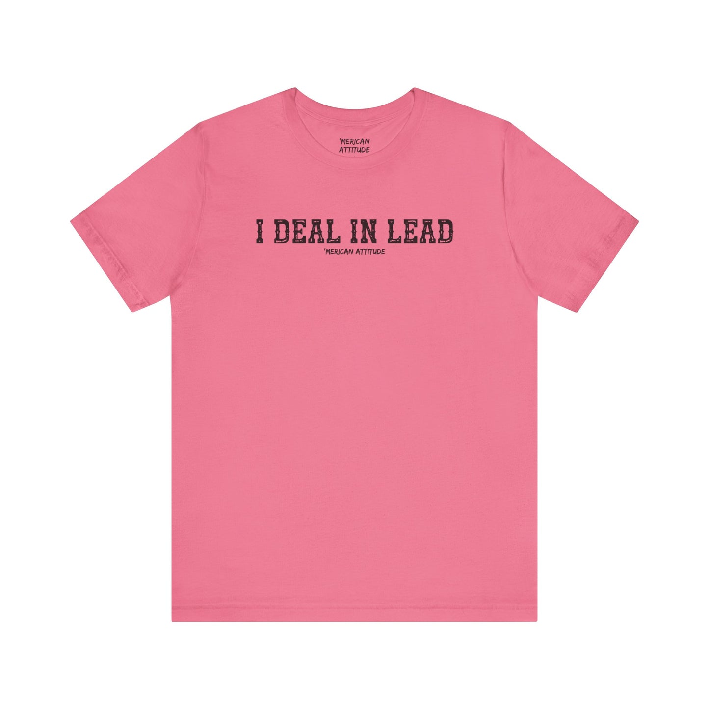 I Deal In Lead T-Shirt