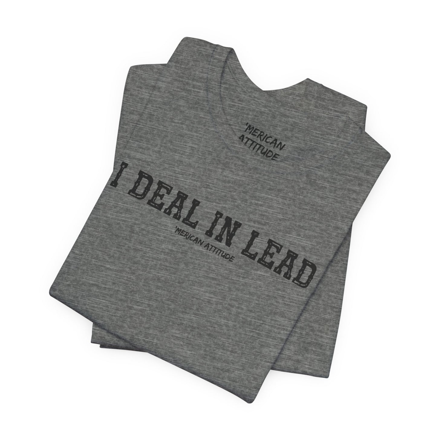 I Deal In Lead T-Shirt