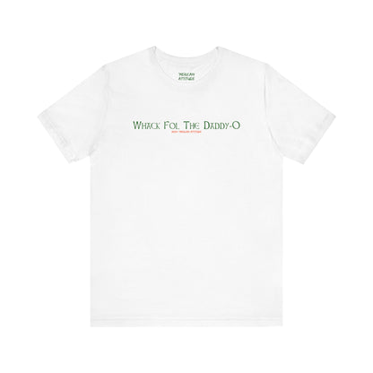 Whack Fol The Daddy-O T-Shirt