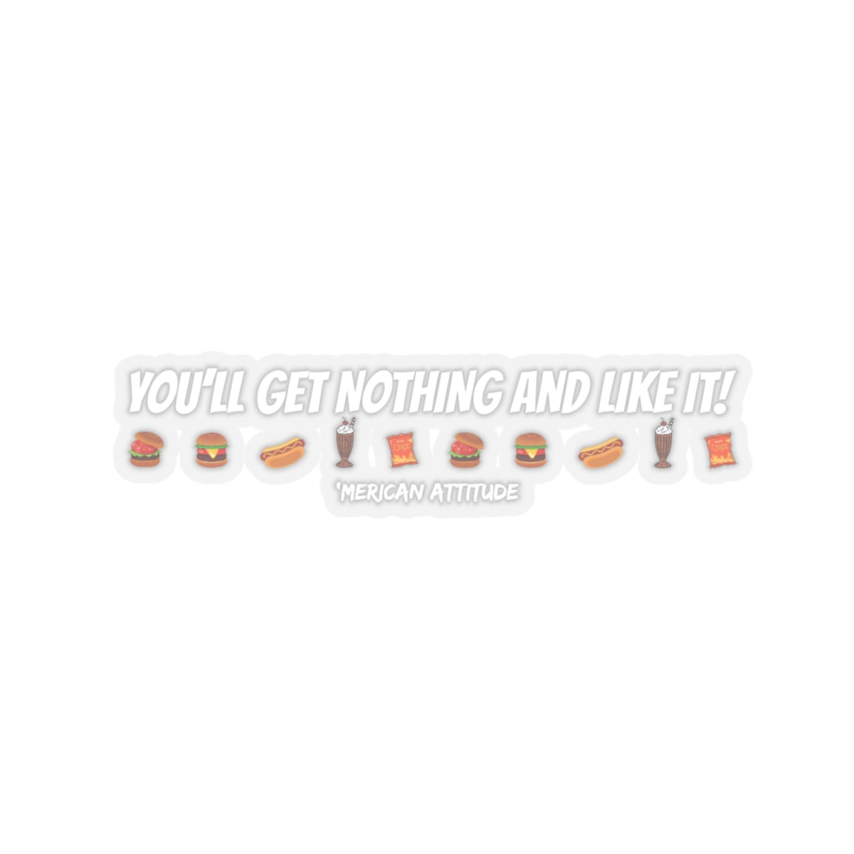 You'll Get Nothing And Like It Sticker (White)