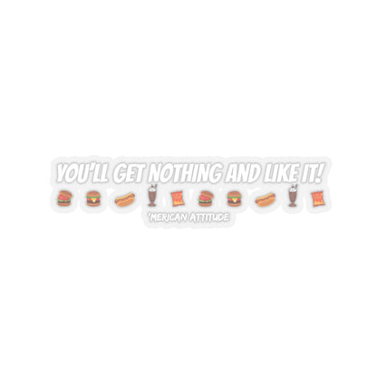 You'll Get Nothing And Like It Sticker (White)