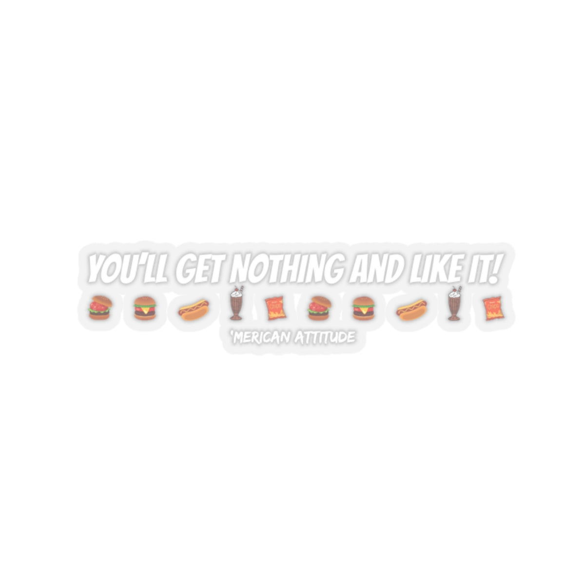 You'll Get Nothing And Like It Sticker (White)