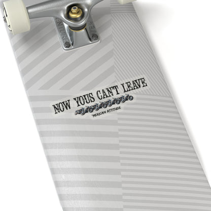 Now Yous Can't Leave Sticker (Black)