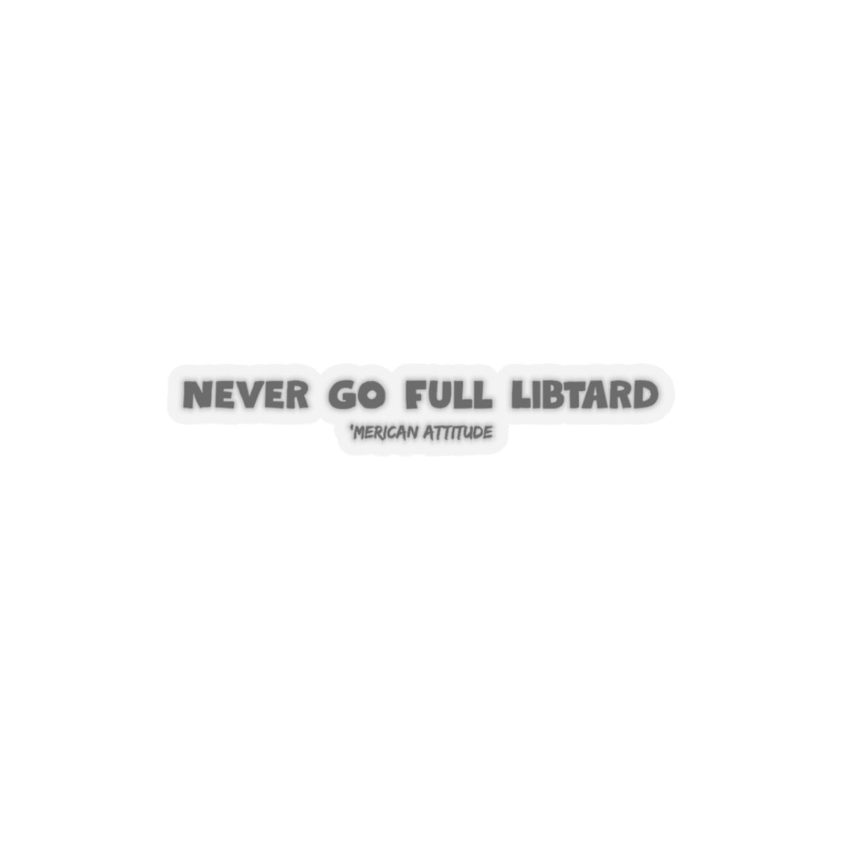 Never Go Full Libtard Sticker (Black)