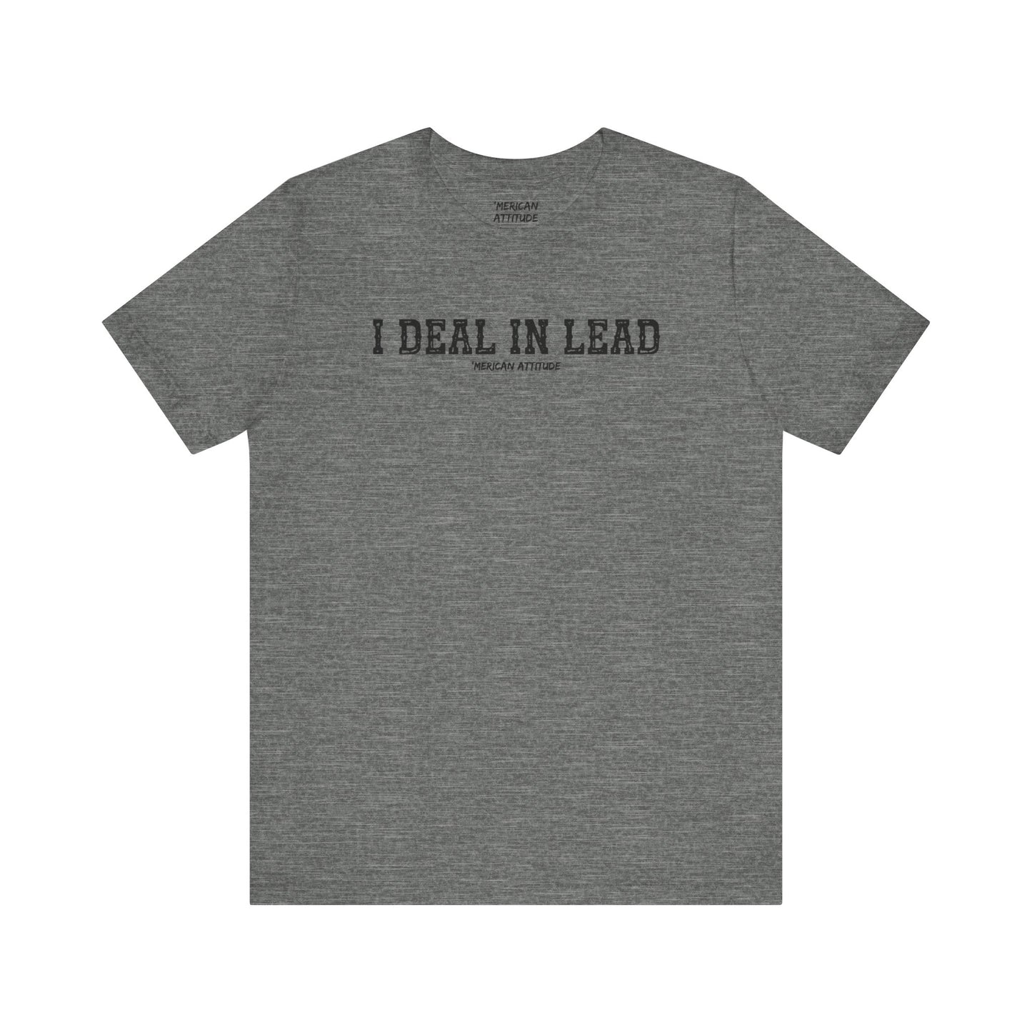 I Deal In Lead T-Shirt