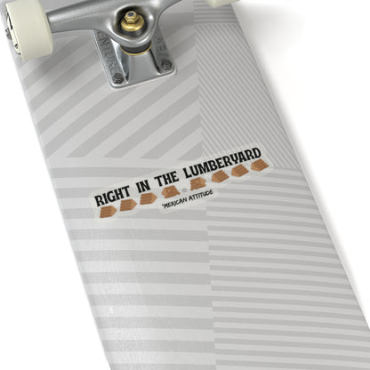 Right In The Lumberyard Sticker (Black)