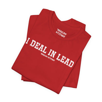 I Deal In Lead T-Shirt