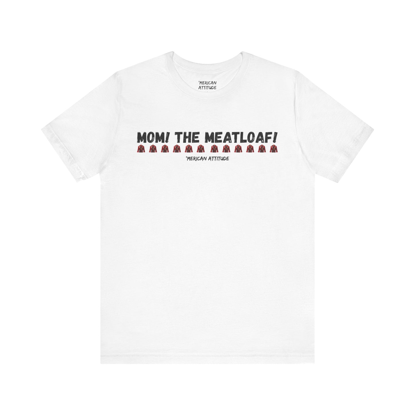 Mom! The Meatloaf! T-Shirt