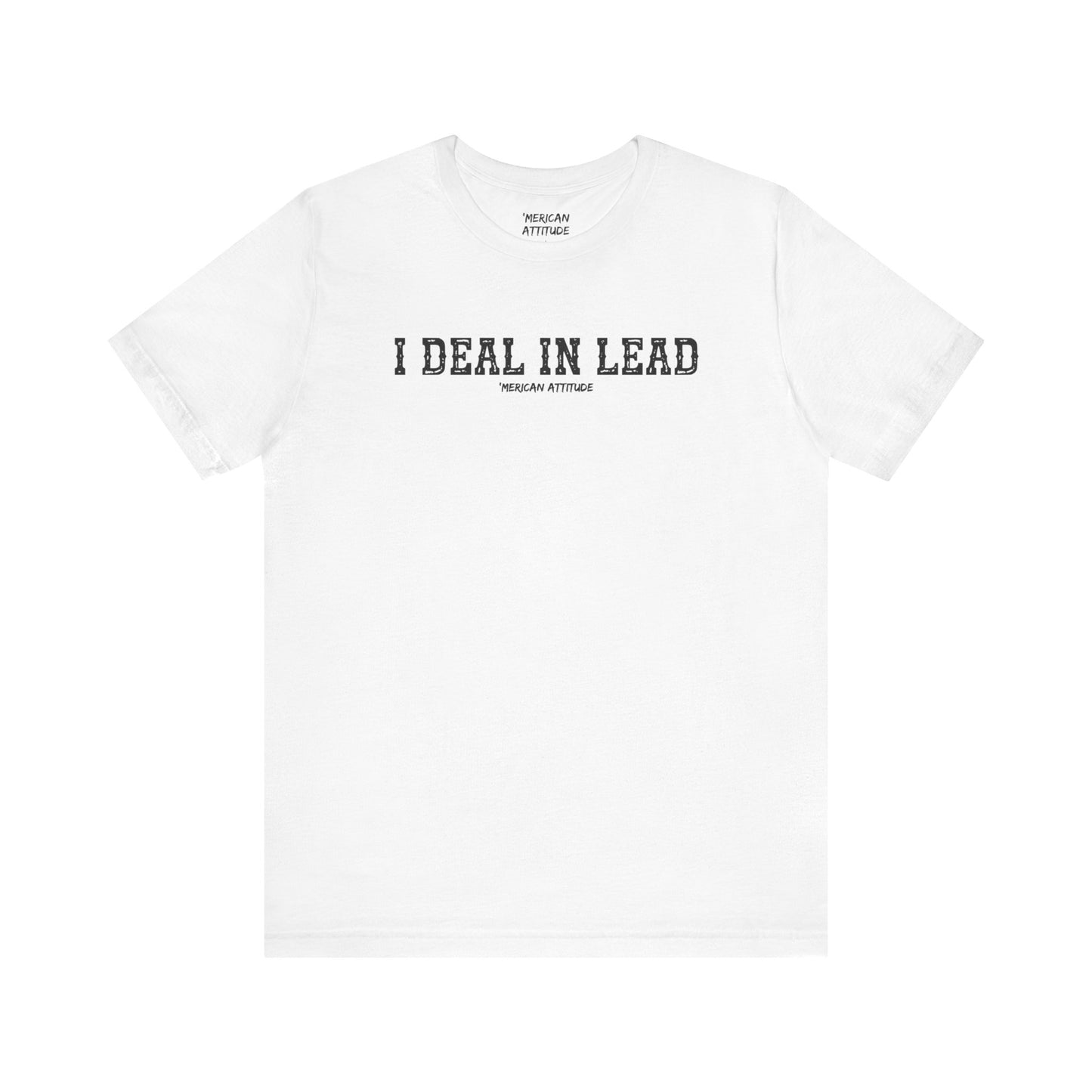 I Deal In Lead T-Shirt