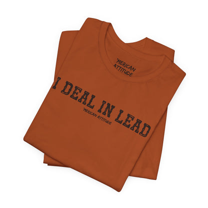 I Deal In Lead T-Shirt