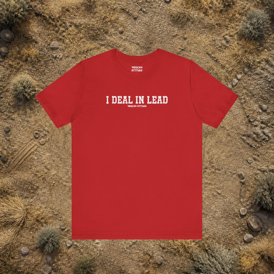 I Deal In Lead T-Shirt