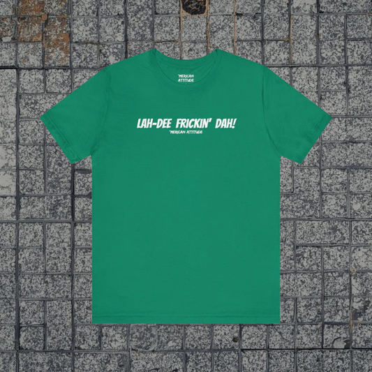 Lah-Dee Frickin' Dah! T-Shirt