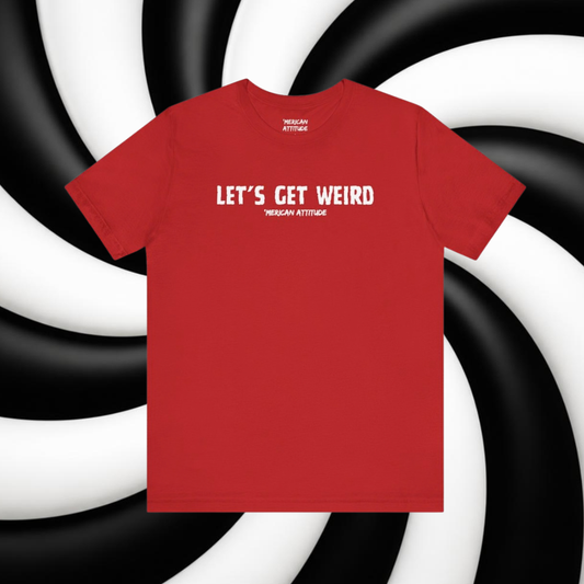 Let's Get Weird T-Shirt