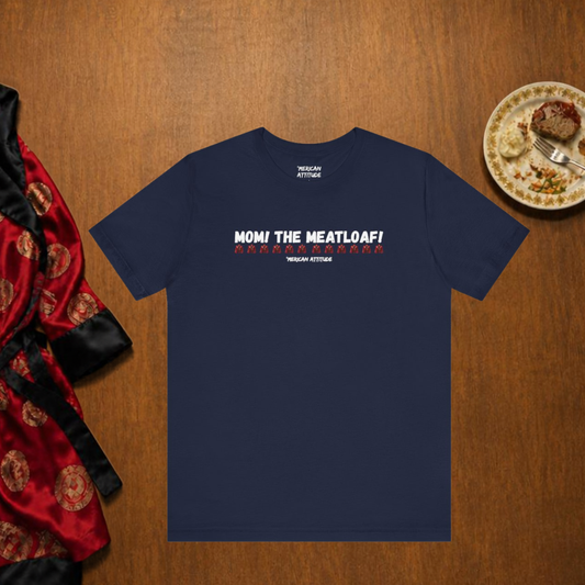 Mom! The Meatloaf! T-Shirt