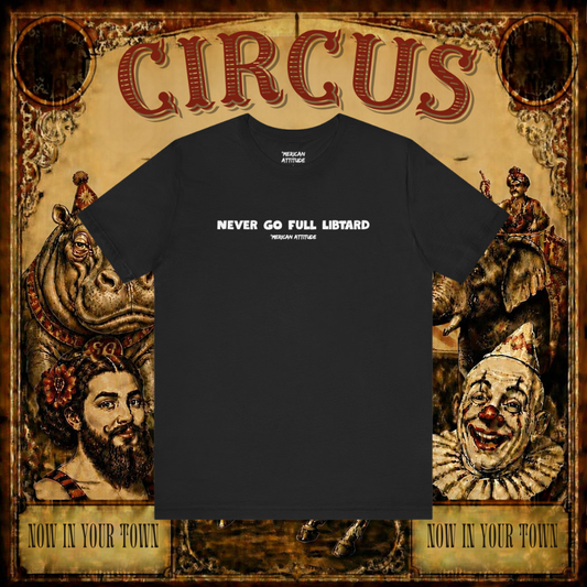 Never Go Full Libtard T-Shirt