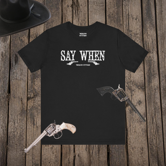 Say When T-Shirt