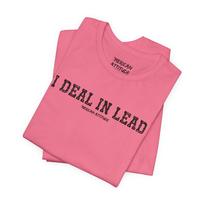 I Deal In Lead T-Shirt