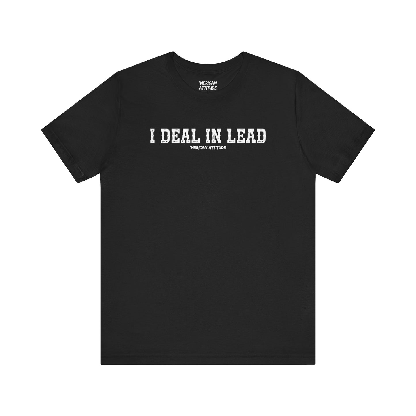 I Deal In Lead T-Shirt