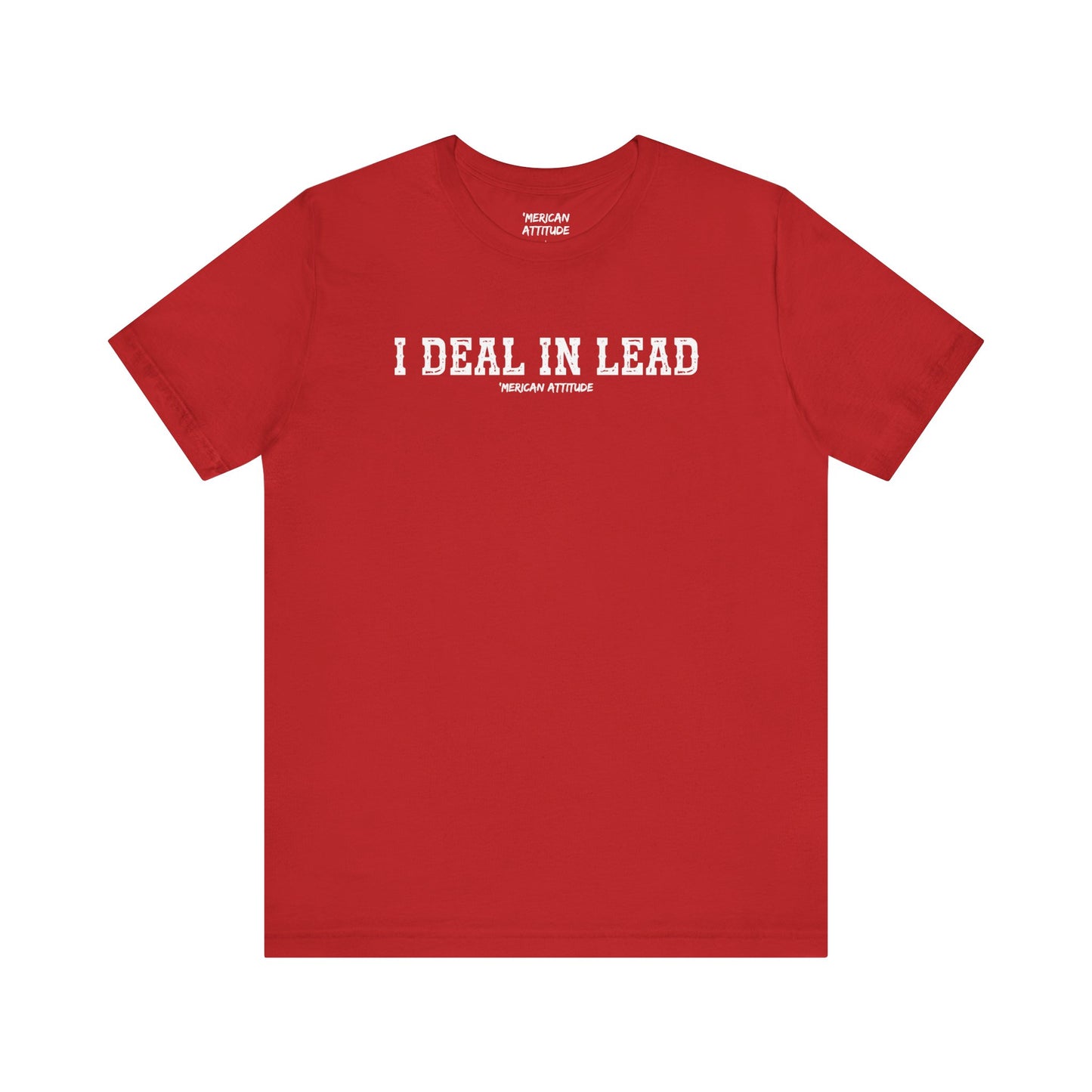 I Deal In Lead T-Shirt