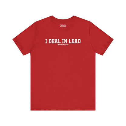 I Deal In Lead T-Shirt