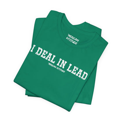 I Deal In Lead T-Shirt