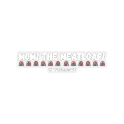 Mom! The Meatloaf! Sticker (White)