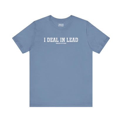 I Deal In Lead T-Shirt