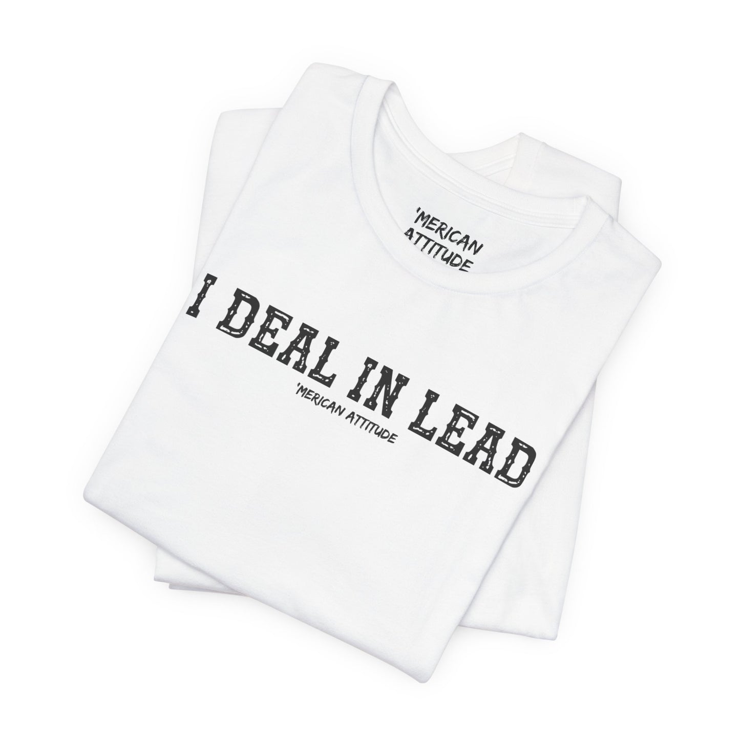 I Deal In Lead T-Shirt