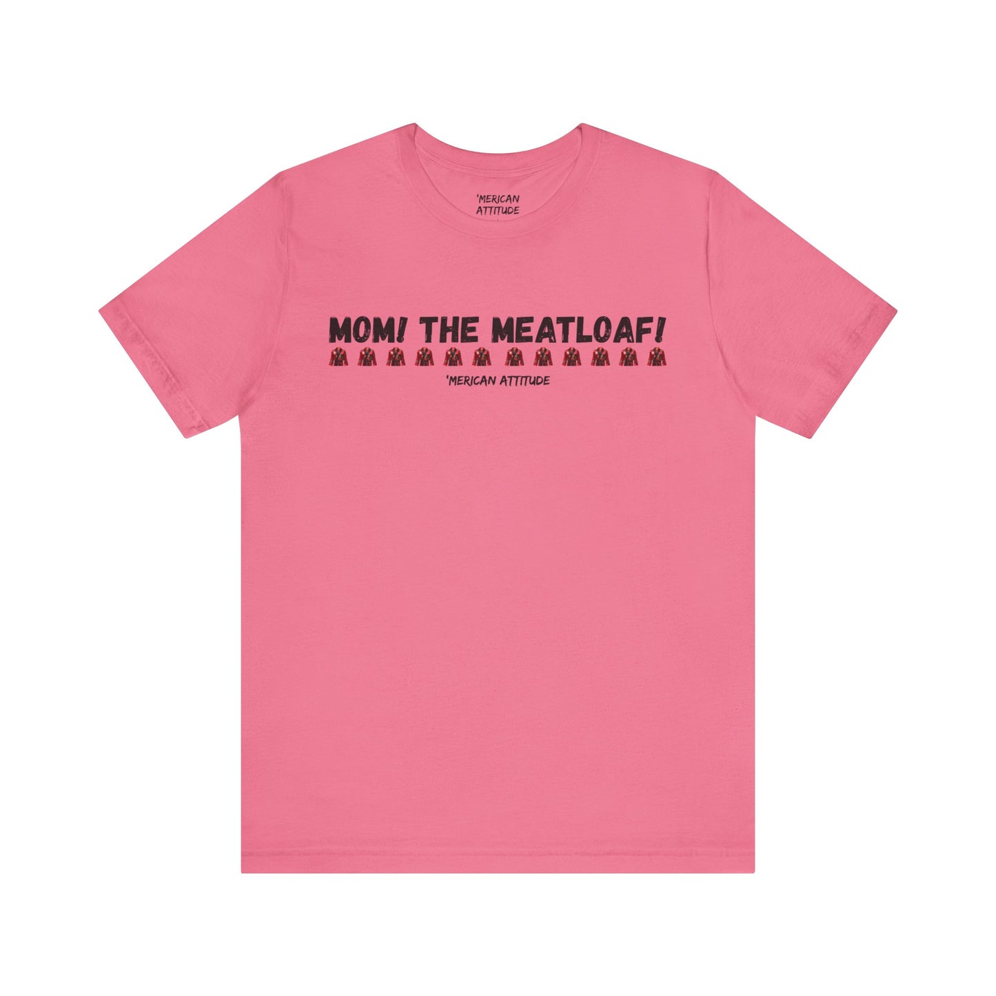 Mom! The Meatloaf! T-Shirt