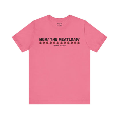 Mom! The Meatloaf! T-Shirt