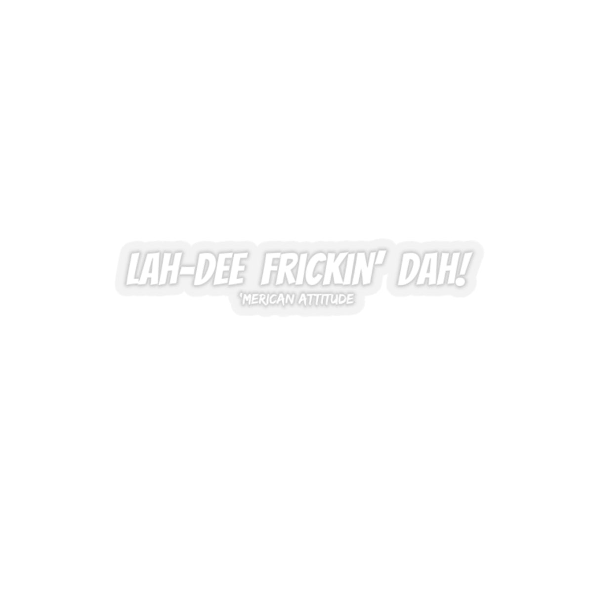 Lah-Dee Frickin' Dah Sticker (White)