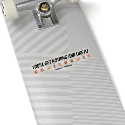 You'll Get Nothing And Like It Sticker (Black)