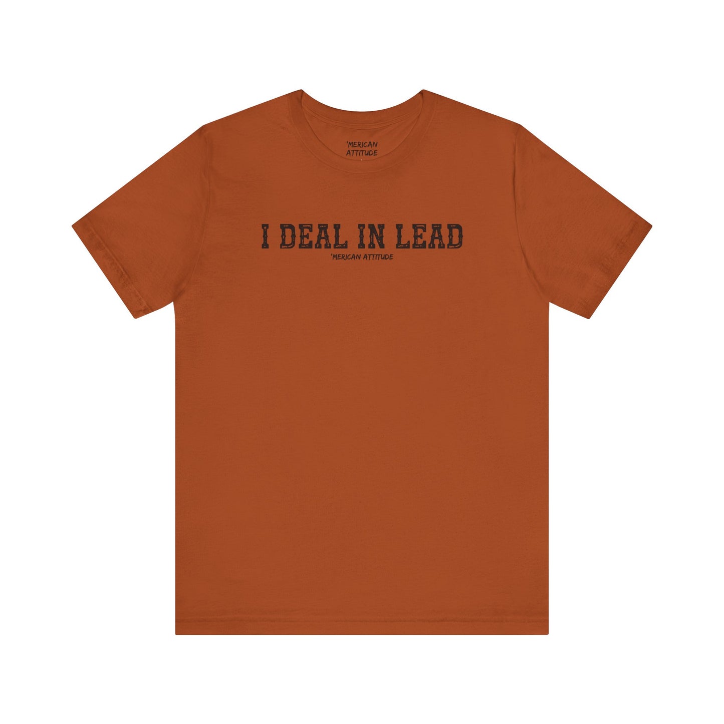I Deal In Lead T-Shirt