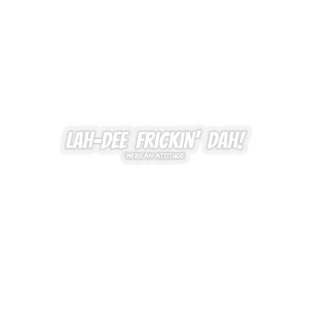 Lah-Dee Frickin' Dah Sticker (White)