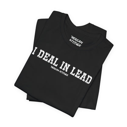 I Deal In Lead T-Shirt