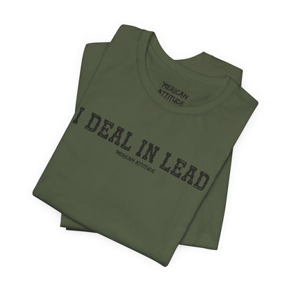 I Deal In Lead T-Shirt