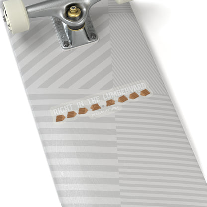 Right In The Lumberyard Sticker (White)